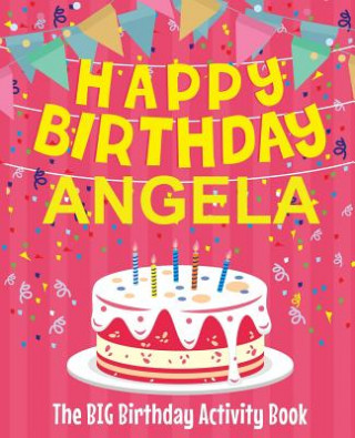 Kniha Happy Birthday Angela - The Big Birthday Activity Book: (Personalized Children's Activity Book) Birthdaydr