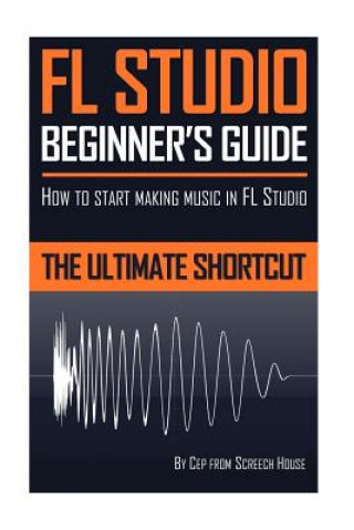 Könyv FL Studio Beginner's Guide Screech House