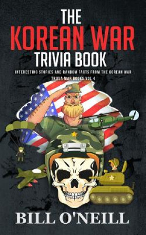 Kniha The Korean War Trivia Book: Interesting Stories and Random Facts From The Korean War Bill O'Neill