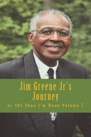 Kniha Jim Greene Jr's Journey: or 101 Than I'm Done Elde James R Greene Jr