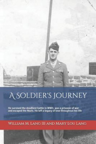 Kniha A Soldier's Journey: He Survived the Deadliest Battle in Wwii, Was a Prisoner of War and Escaped the Nazis, and Left a Lasting Legacy of Lo Mary Lou Lang