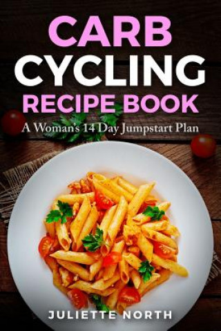 Könyv Carb Cycling Recipe Book: A Woman's 14 Day Jumpstart Plan Juliette North