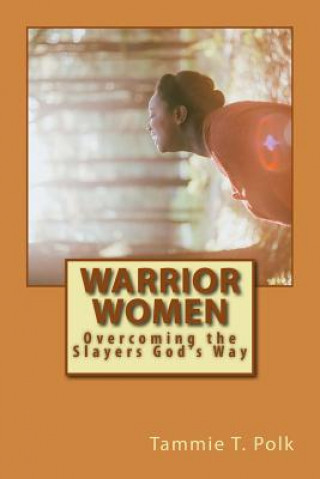 Kniha Warrior Women: Overcoming the Slayers God's Way Tammie T Polk