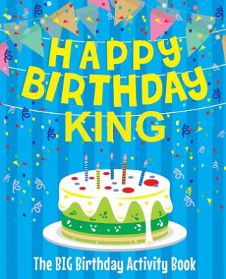 Könyv Happy Birthday King - The Big Birthday Activity Book: (Personalized Children's Activity Book) Birthdaydr