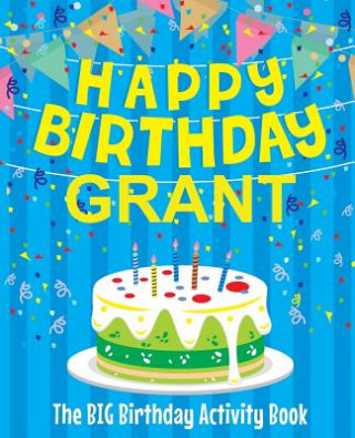 Könyv Happy Birthday Grant - The Big Birthday Activity Book: (Personalized Children's Activity Book) Birthdaydr