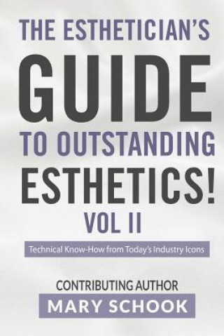 Könyv The Esthetician's Guide To Outstanding Esthetics Vol II Mary Schook: Techinical Know-How from Today's Industry Icons Mary Schook