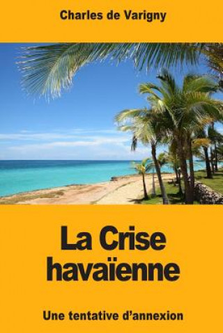 Kniha La Crise hava?enne: Une tentative d'annexion Charles De Varigny