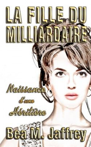 Книга La Fille du Milliardaire: Naissance d'une Hériti?re Bea M Jaffrey