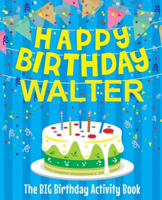 Könyv Happy Birthday Walter - The Big Birthday Activity Book: Personalized Children's Activity Book Birthdaydr