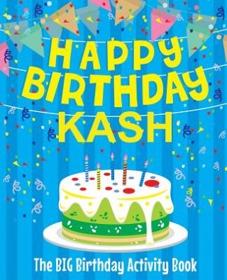 Kniha Happy Birthday Kash - The Big Birthday Activity Book: Personalized Children's Activity Book Birthdaydr