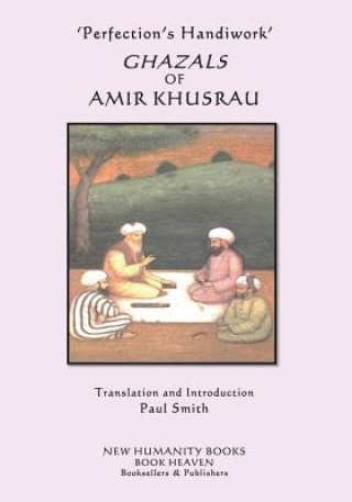 Книга 'Perfection's Handiwork' GHAZALS OF AMIR KHUSRAU Amir Khusrau