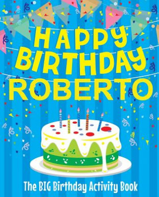 Kniha Happy Birthday Roberto - The Big Birthday Activity Book: Personalized Children's Activity Book Birthdaydr