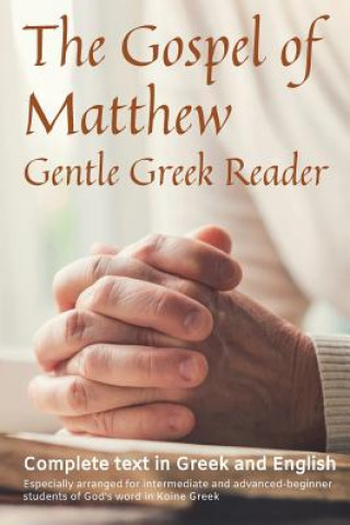 Könyv Gospel of Matthew, Gentle Greek Reader: Complete text in Greek and English, reading practice for students of God's word in Koine Greek Greg Kane