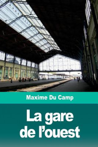 Kniha La gare de l'ouest Maxime Du Camp