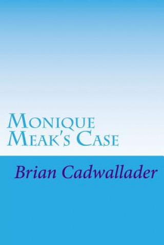 Knjiga Monique Meak's Case Brian Cadwallader