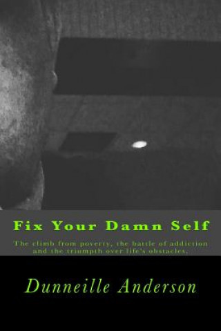 Knjiga Fix Your Damn Self: The climb from poverty, the battle of addiction and the triumph over life's obstacles. Dunneille Anderson