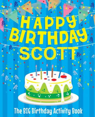 Könyv Happy Birthday Scott - The Big Birthday Activity Book: Personalized Children's Activity Book Birthdaydr