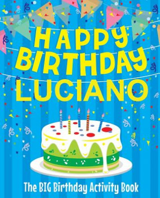 Kniha Happy Birthday Luciano - The Big Birthday Activity Book: Personalized Children's Activity Book Birthdaydr