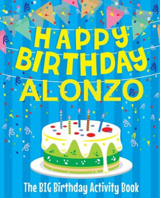 Kniha Happy Birthday Alonzo - The Big Birthday Activity Book: Personalized Children's Activity Book Birthdaydr