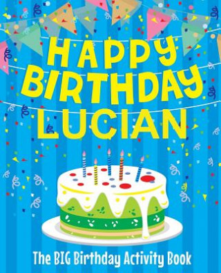 Kniha Happy Birthday Lucian - The Big Birthday Activity Book: Personalized Children's Activity Book Birthdaydr