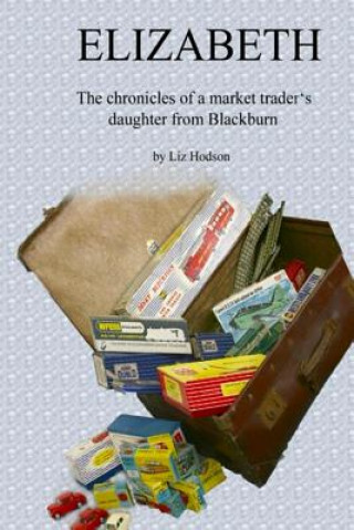 Kniha Elizabeth: The chronicles of a market traders' daughter from Blackburn Mrs Elizabeth Hodson