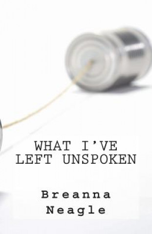 Kniha what i've left unspoken Breanna Rose Neagle