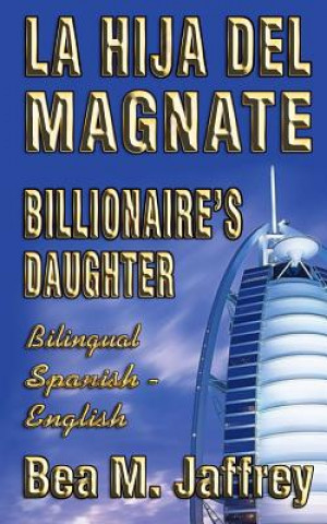 Kniha Billionaire's Daughter - La Hija del Magnate - "SIDE by SIDE" - Bilingual Edition - English / Spanish: Edición Bilingüe "Lado a Lado" Ingles / Espa?ol Bea M Jaffrey