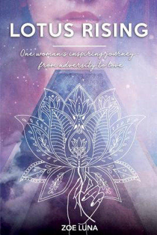 Carte Lotus Rising: One woman's inspiring journey - from adversity to love Zoe Luna