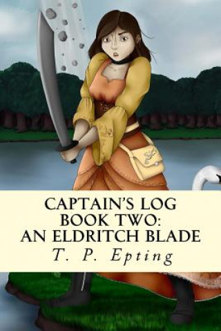 Kniha Captain's Log: An Eldritch Blade T P Epting