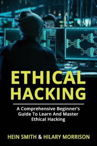Könyv Ethical Hacking: A Comprehensive Beginner's Guide to Learn and Master Ethical Hacking Hein Smith