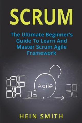 Carte Scrum: The Ultimate Beginner's Guide To Learn And Master Scrum Agile Framework Hein Smith