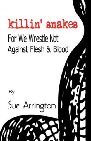 Kniha Killin' Snakes: We Wrestle Not Against Flesh & Blood Sue Arrington