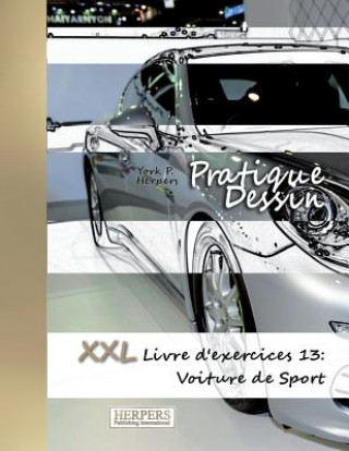 Kniha Pratique Dessin - XXL Livre d'exercices 13: Voiture de Sport York P Herpers