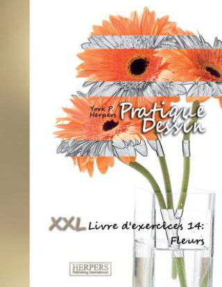 Kniha Pratique Dessin - XXL Livre d'exercices 14: Fleurs York P Herpers