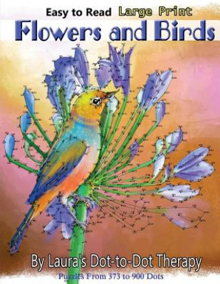 Kniha Easy to Read Large Print Flowers and Birds: Puzzles From 373 to 900 Dots Laura's Dot to Dot Therapy