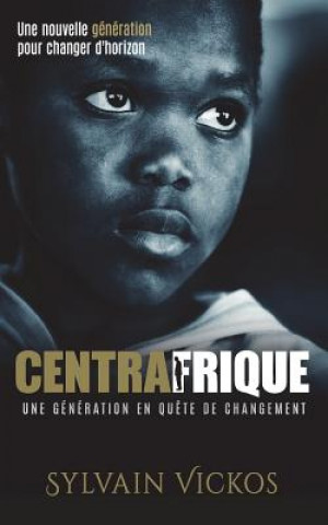 Kniha Centrafrique: Une génération en qu?te de changement: Une nouvelle génération pour changer d'horizon Sylvain Vickos