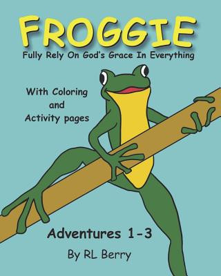 Kniha Froggie Adventures 1-3 Coloring and Activity Book: Fully Rely On God's Grace In Everything R L Berry