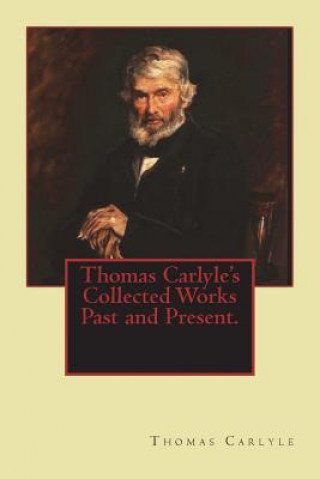 Kniha Thomas Carlyle's Collected Works Past and Present. Thomas Carlyle