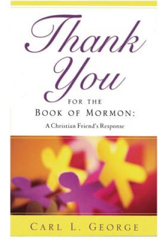 Kniha Thank You for the Book of Mormon: A Christian Friend's Response Carl L George