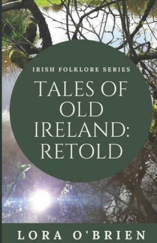 Kniha Tales of Old Ireland: Retold: Ancient Irish Stories Retold for Today Lora O'Brien