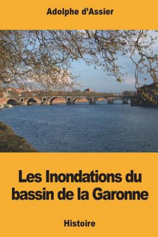 Carte Les Inondations du bassin de la Garonne Adolphe D'Assier