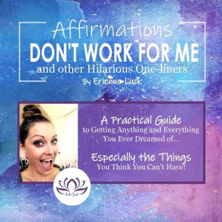 Carte Affirmations Don't Work for Me and Other Hilarious One-Liners: A Guide to Getting Anything and Everything You Ever Wanted... Especially the Stuff You Erienne Luck