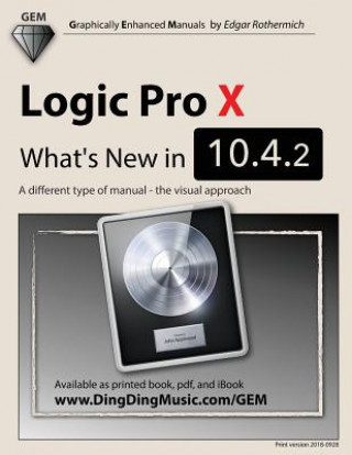Könyv Logic Pro X - What's New in 10.4.2: A Different Type of Manual - The Visual Approach Edgar Rothermich