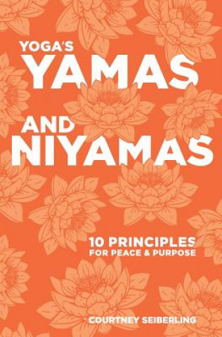 Könyv YOGA's YAMAS and NIYAMAS: 10 Principles for Peace & Purpose Courtney Seiberling