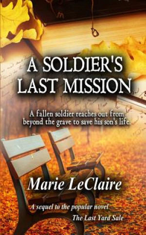 Kniha A Soldier's Last Mission: A fallen soldier reaches out from beyond the grave to save his son's life. Marie LeClaire