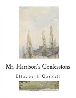 Carte Mr. Harrison's Confessions: A Novella Elizabeth Cleghorn Gaskell