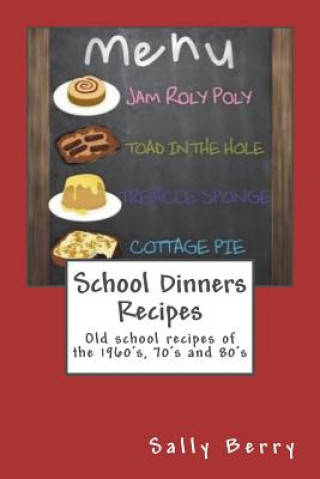 Book School Dinners Recipes: Old School Recipes of the 1960's, 70's and 80's Sally Berry