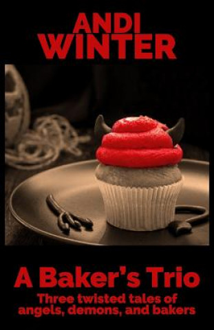 Buch A Baker's Trio: Three twisted tales of angels, demons, and bakers Andi Winter