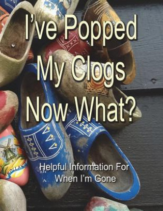 Kniha I've Popped My Clogs - Now What?: Helpful Information For When I'm Gone Alex Summerfield