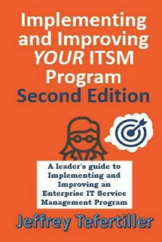 Könyv Implementing and Improving ITSM: A leader's guide to implementing and improving Enterprise IT Service Management - Second Edition - Full Color Jeffrey Tefertiller